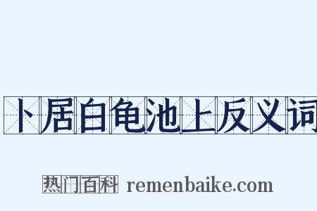 卜居白龟池上反义词是什么意思的图片